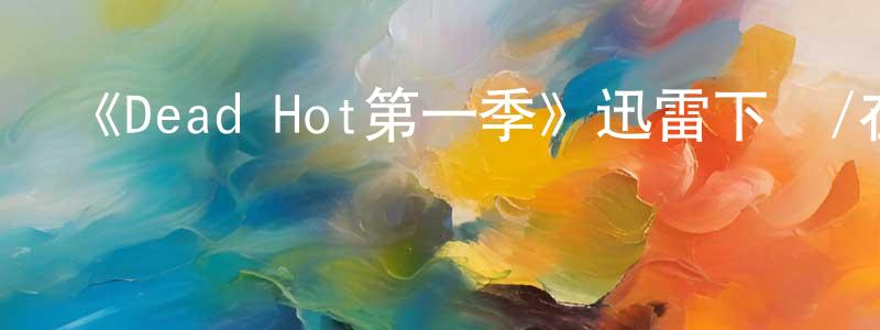安原的個人主頁,《Dead Hot第一季》迅雷下載/在線觀看-靈異驚悚-美劇天堂